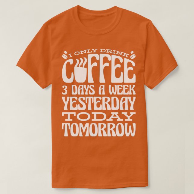Camiseta Ayer Solo Bebí Café 3 Días A La Semana Hoy (Diseño del anverso)