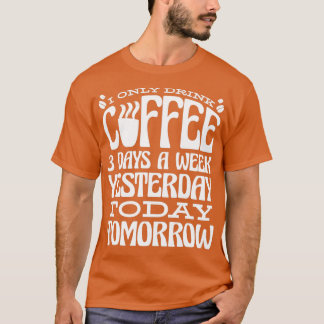 Camiseta Ayer Solo Bebí Café 3 Días A La Semana Hoy