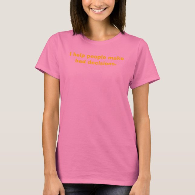 Camiseta Ayudo a la gente a tomar malas decisiones. (Anverso)