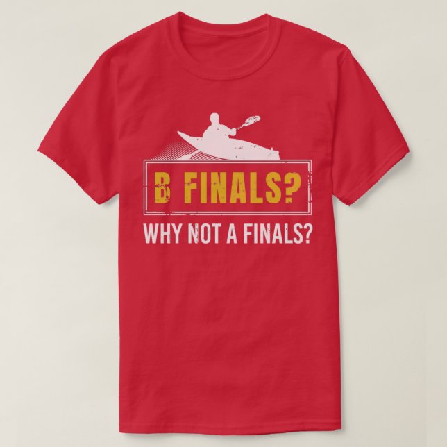 Camiseta B Finales Por Qué No Una Final De Kayak Canoe Kaya (Diseño del anverso)