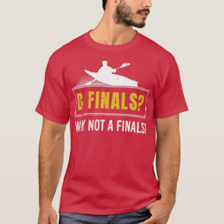 Camiseta B Finales Por Qué No Una Final De Kayak Canoe Kaya