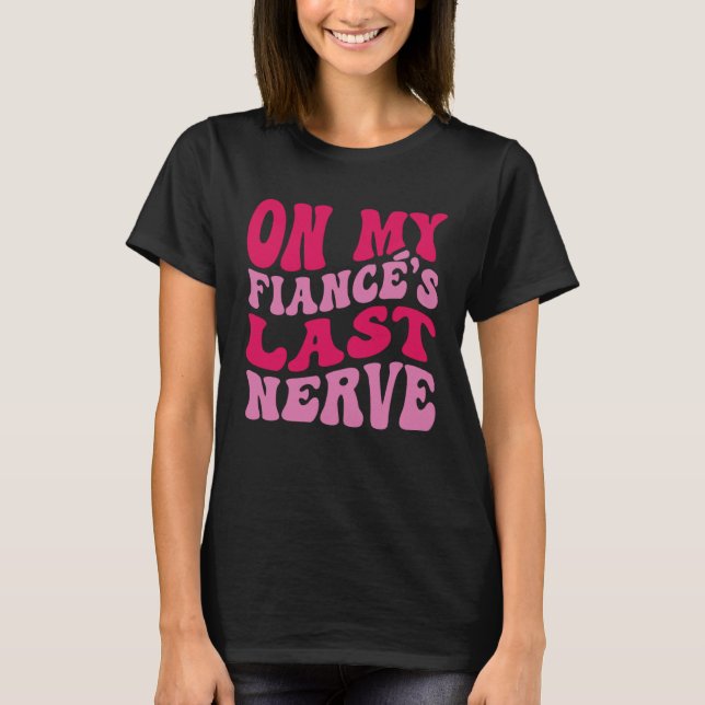 Camiseta Bachelorette Party On My Fiance s Last Nerve Brida (Anverso)