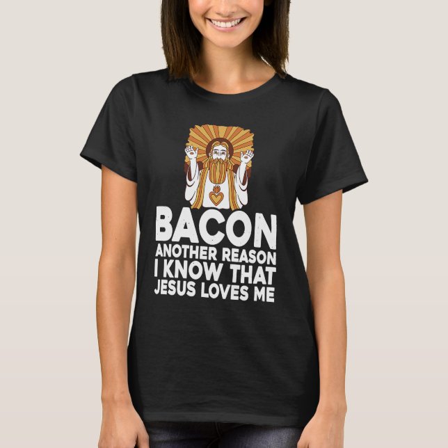 Camiseta Bacon Another Reason I Know That Jesus Loves Me (Anverso)