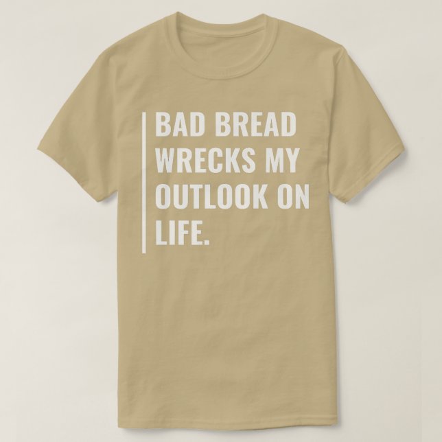 Camiseta Bad Bread Wrecks My Outlook on Life  (Diseño del anverso)