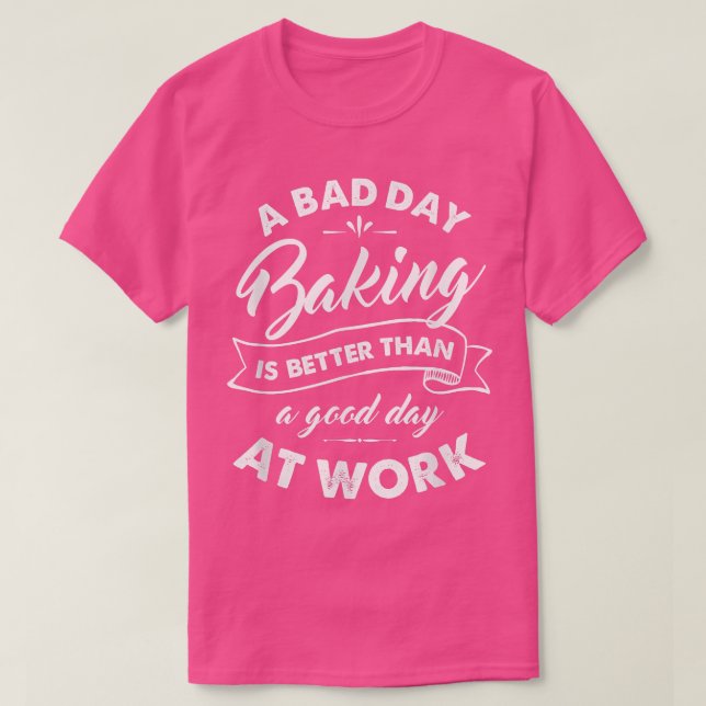 Camiseta Bad Day Baking Better Than Good Day At Work T  (Diseño del anverso)