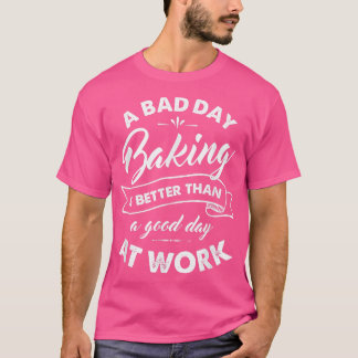 Camiseta Bad Day Baking Better Than Good Day At Work T 