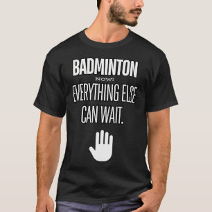Camiseta Badminton Ahora Todo Lo Demás Puede Esperar Racket