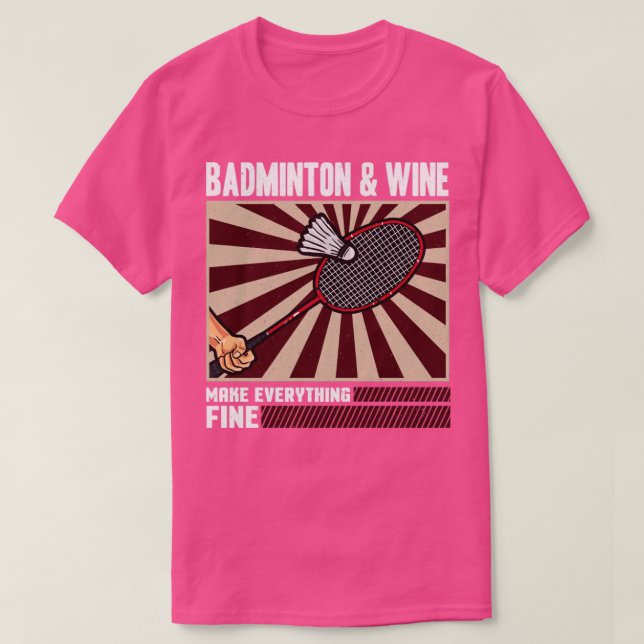 Camiseta Badminton And Wine Makes Everything Fine (Diseño del anverso)