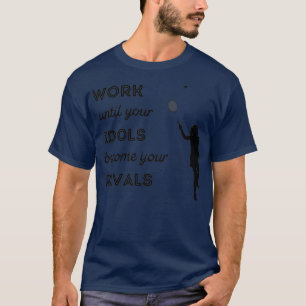 Camiseta Badminton Work until your idols become your rivals