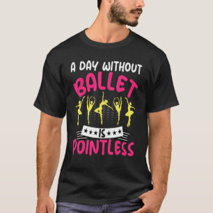 Camiseta Bailar un día sin ballet es un ballet sin sentido