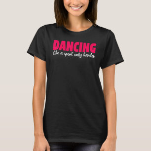 Camiseta Bailarina bailarina bailando como un deporte sólo