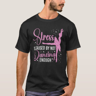 Camiseta Bailarina de ballet Chica de danza estresante de b