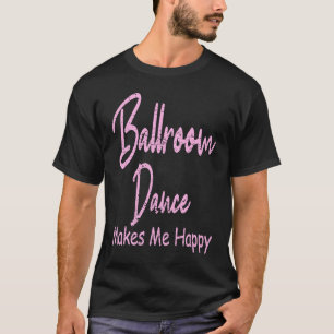 Camiseta Baile de salón de baile hace feliz baile en salón 