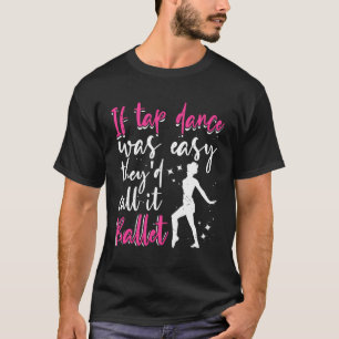 Camiseta Baile De Tap Si El Baile De Tap Era Fácil Danzante