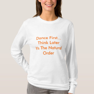 Camiseta Baile primero… Piense la orden natural de LaterIt