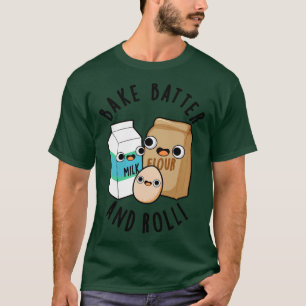 Camiseta Bake Batter And Rolly Funny Baking Song Pun