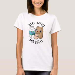 Camiseta Bake Batter And Rolly Funny Baking Song Pun