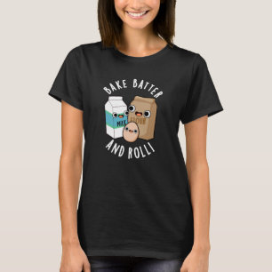 Camiseta Bake Batter And Rolly Funny Baking Song Pun Dark B