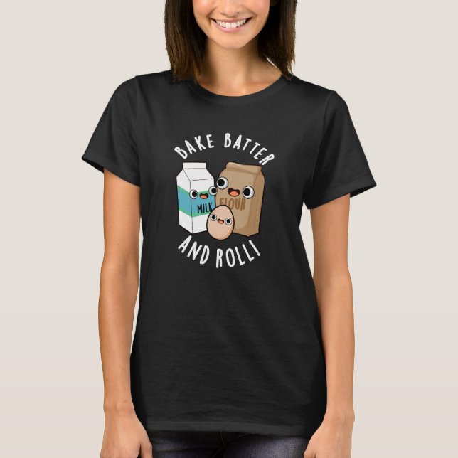 Camiseta Bake Batter And Rolly Funny Baking Song Pun Dark B (Anverso)