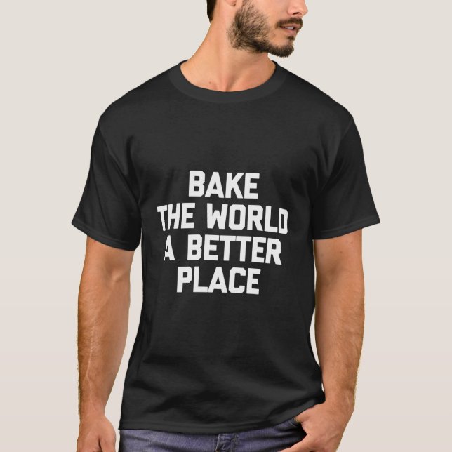 Camiseta Bake The World A Better Place Tshirt Funny Baker F (Anverso)
