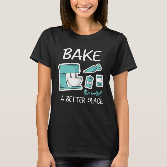 Camiseta Bake The World Better Place Baker Baking Cake Cupc (Anverso)