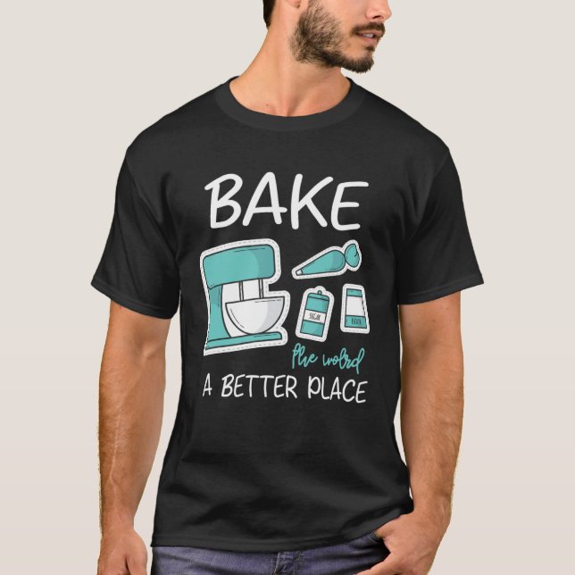 Camiseta Bake The World Better Place Baker Baking Cake Cupc (Anverso)