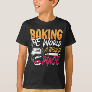 Camiseta Baker Baking The World A Better Place Bakery Cake