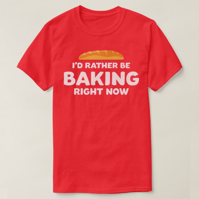 Camiseta Baker de pan gracioso Preferiría Estar Horneando a (Diseño del anverso)