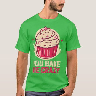 Camiseta Baker Me vuelves loco pasteles Cocinas de hornear 