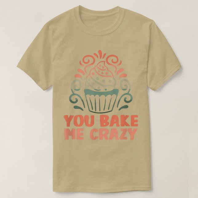 Camiseta Baker You bake me crazy Cakes Baking Cookies 216 (Diseño del anverso)