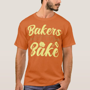 Camiseta Bakers Gonna Bake Baking