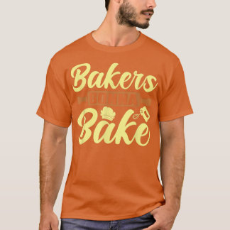 Camiseta Bakers Gonna Bake Baking