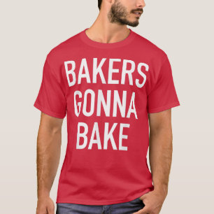 Camiseta Bakers Gonna Bake  Funny Baking Quote 