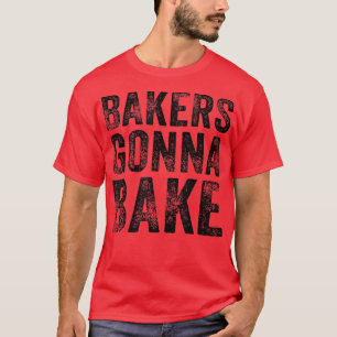 Camiseta Bakers Gonna Bake Funny Baking Quote Bakery Vintag