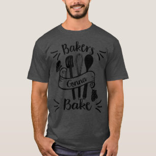 Camiseta Bakers Gonna Bake Panery Pastry Chef Baking Women