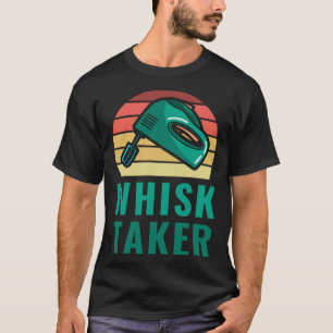 Camiseta Bakers I m A Whisk Taker Pastry Chef Baking & Cook