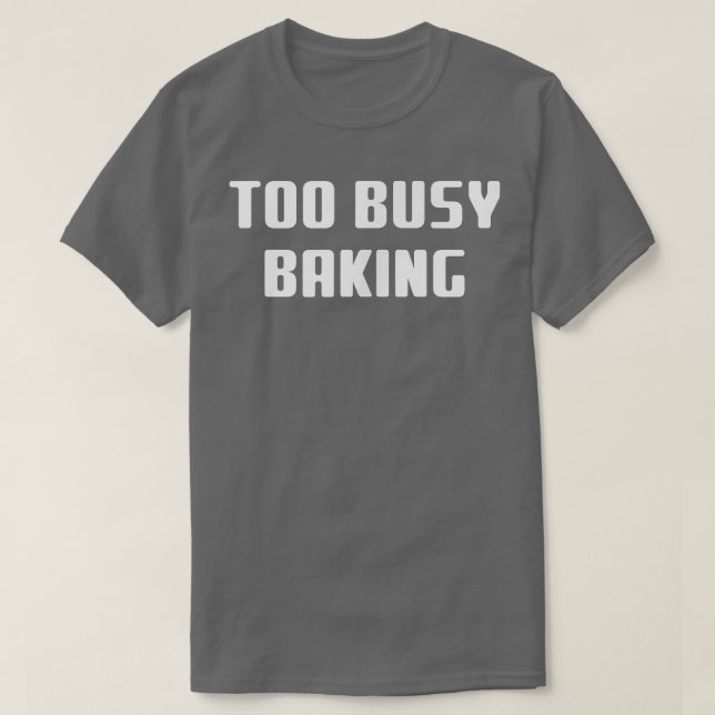 Camiseta Baking Baker Funny demasiado ocupado (Diseño del anverso)