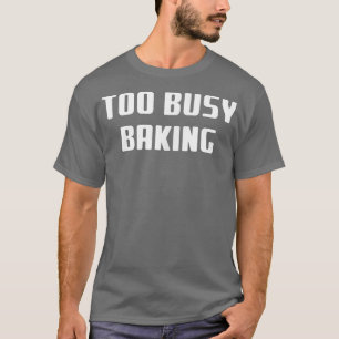 Camiseta Baking Baker Funny demasiado ocupado
