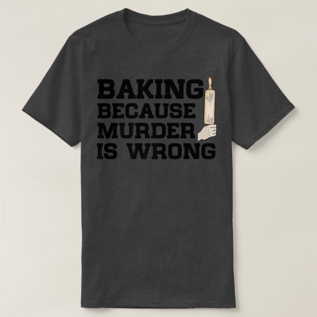 Camiseta Baking Because Murder Is Wrong Cake Baking Pasty B (Diseño del anverso)