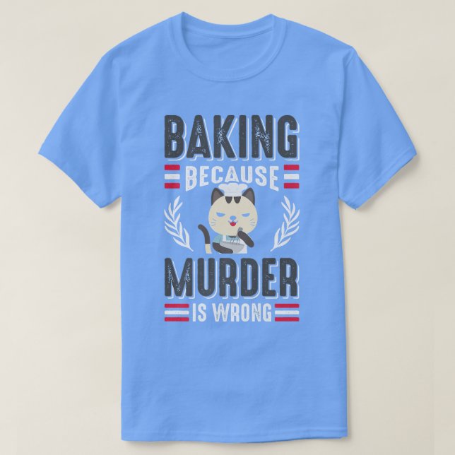 Camiseta Baking Because Murder Is Wrong Cat Owner Pastry Ch (Diseño del anverso)