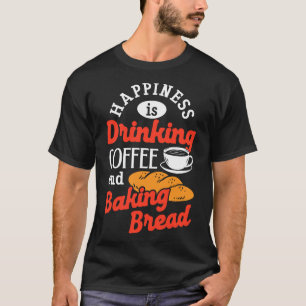 Camiseta Baking Bread Drinking Coffee Caffeine Bread Baker