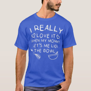Camiseta Baking I Love It When Mommy Let's Me Lick The Bowl