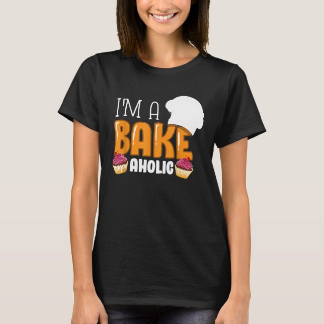 Camiseta Baking Im a Bakeaholic Baker Pastry Lover Regalo T (Anverso)