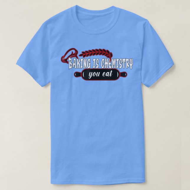 Camiseta Baking is chemistry you eat Baking Baker  (Diseño del anverso)