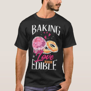 Camiseta Baking is love edible Design for a Baking fans 