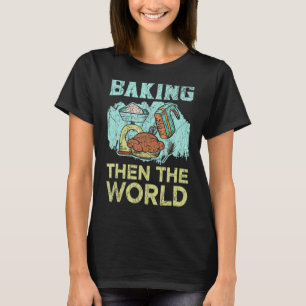 Camiseta Baking then The World Pastries Baker Cupcake Muffi