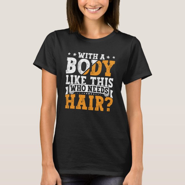 Camiseta Bald Dad With A Body Like This Who Needs Hair Bald (Anverso)