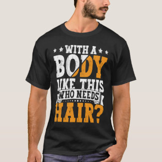 Camiseta Bald Dad With A Body Like This Who Needs Hair Bald