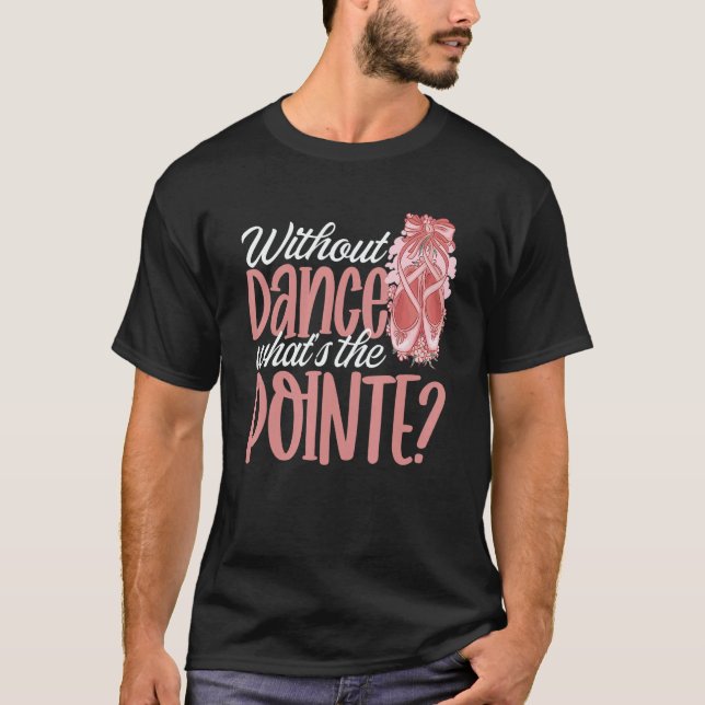 Camiseta Ballerina Without Dance What's the Pointe Ballet D (Anverso)