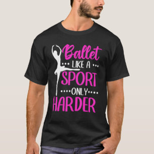 Camiseta Ballet Ballerina Ballet Como Un Deporte Más Difíci